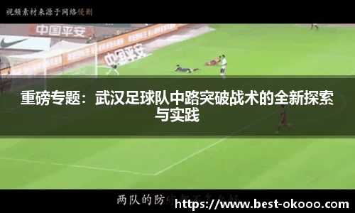 重磅专题：武汉足球队中路突破战术的全新探索与实践